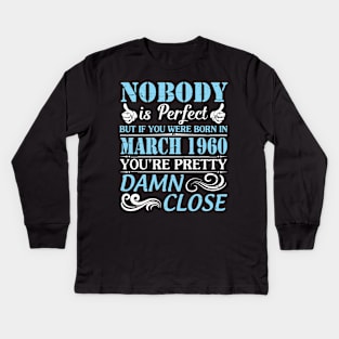 Nobody Is Perfect But If You Were Born In March 1960 You're Pretty Damn Close Kids Long Sleeve T-Shirt